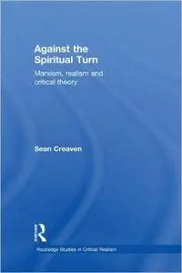 Against the Spiritual Turn: Marxism, Realism, and Critical Theory