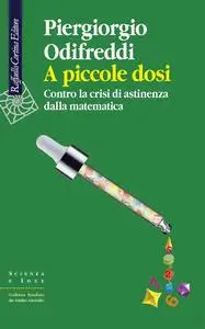 Piergiorgio Odifreddi - A piccole dosi. Contro la crisi di astinenza dalla matematica