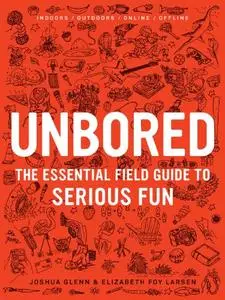 Unbored: The Essential Field Guide to Serious Fun (Repost)