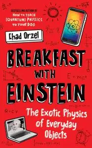 Breakfast with Einstein: The Exotic Physics of Everyday Objects