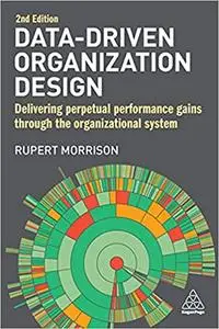 Data-Driven Organization Design: Delivering Perpetual Performance Gains Through the Organizational System, 2nd Edition