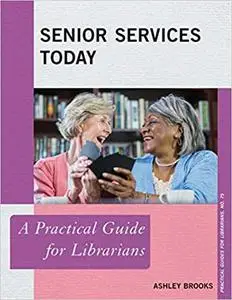 Senior Services Today (Practical Guides for Librarians, 75)