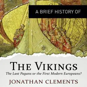 A Brief History of the Vikings: The Last Pagans or the First Modern Europeans? [Audiobook]