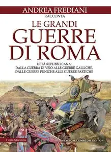 Andrea Frediani - Le grandi guerre di Roma. L'età repubblicana