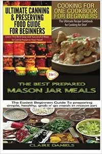 Ultimate Canning & Preserving Food Guide for Beginners & Cooking for One Cookbook for Beginners & The Best Prepared Maso