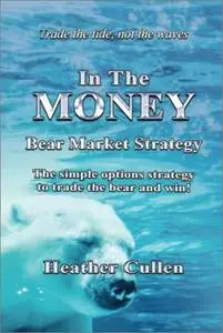 In The Money: Bear Market Strategy: The Simple Options Strategy to Trade the Bear and Win