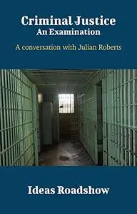 Criminal Justice: An Examination: A Conversation with Julian Roberts