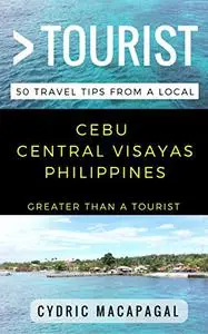 Greater Than a Tourist - Cebu Central Visayas Philippines: 50 Travel Tips from a Local