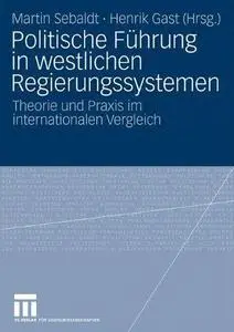 Politische Führung in westlichen Regierungssystemen: Theorie und Praxis im internationalen Vergleich