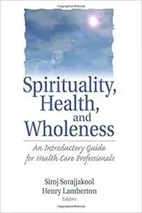 Spirituality, Health, and Wholeness: An Introductory Guide for Health Care Professionals