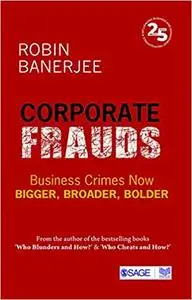 Corporate Frauds: Business Crimes now Bigger, Broader, Bolder