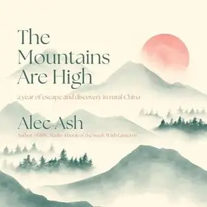 The Mountains Are High: A Year of Escape and Discovery in Rural China [Audiobook]
