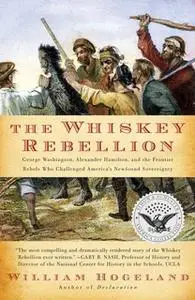 «The Whiskey Rebellion: George Washington, Alexander Hamilton, and the Fro» by William Hogeland