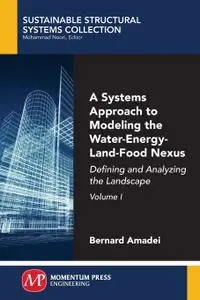 A Systems Approach to Modeling the Water-Energy-Land-Food Nexus, Volume I: Defining and Analyzing the Landscape