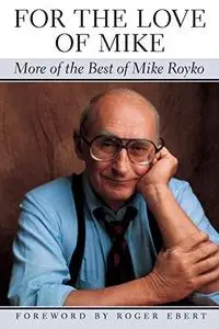 For the Love of Mike: More of the Best of Mike Royko (Illinois)