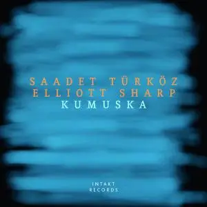 Elliott Sharp & Saadet Türköz - Kumuska (2019)