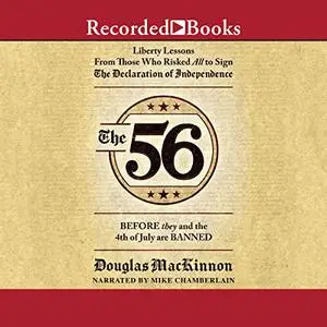 The 56: Liberty Lessons from Those Who Risked All to Sign the Declaration of Independence [Audiobook]