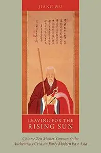 Leaving for the Rising Sun: Chinese Zen Master Yinyuan And The Authenticity Crisis In Early Modern East Asia (Repost)