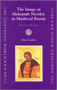 The Image of Aleksandr Nevskiy in Medieval Russia: Warrior And Saint (The Northern World) by Mari Isoaho