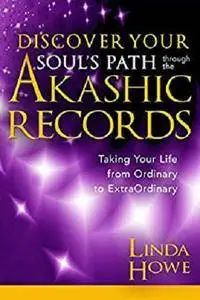 Discover Your Soul's Path Through the Akashic Records: Taking Your Life from Ordinary to ExtraOrdinary [Kindle Edition]