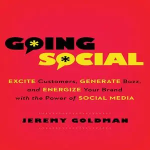 «Going Social: Excite Customers, Generate Buzz, and Energize Your Brand with the Power of Social Media» by Jeremy Goldma