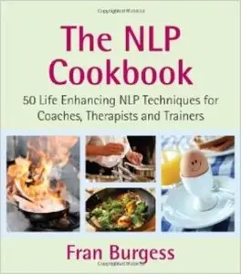 The NLP Cookbook: 50 Life enhancing NLP techniques for coaches, therapists and trainers