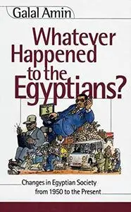 Whatever Happened to the Egyptians? Changes in Egyptian Society from 1950 to the Present