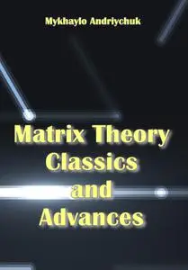 "Matrix Theory: Classics and Advances" ed. by Mykhaylo Andriychuk