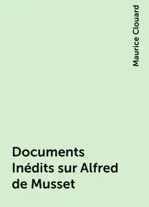 «Documents Inédits sur Alfred de Musset» by Maurice Clouard