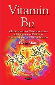 Vitamin B12: Chemical Aspects, Transport, Cause and Symptoms of Deficiency, Dietary Sources, and Health Benefits