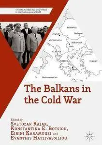 The Balkans in the Cold War (Security, Conflict and Cooperation in the Contemporary World) [Repost]