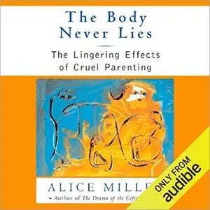 The Body Never Lies: The Lingering Effects of Hurtful Parenting [Audiobook]