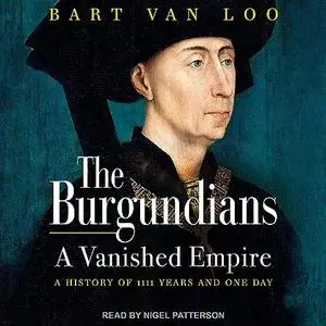 The Burgundians: A Vanished Empire: A History of 1111 Years and One Day [Audiobook]