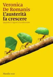 Veronica De Romanis - L'austerità fa crescere. Quando il rigore è la soluzione
