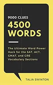 9000 Clues 4500 Words: The Ultimate Word Power Hack for the SAT, ACT, GMAT, and GRE Vocabulary Sections