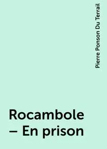 «Rocambole – En prison» by Pierre Ponson Du Terrail
