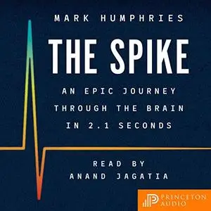 The Spike: An Epic Journey Through the Brain in 2.1 Seconds [Audiobook]