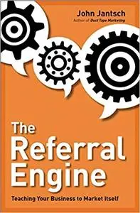 The Referral Engine: Teaching Your Business to Market Itself