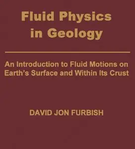 "Fluid Physics in Geology. An Introduction to Fluid Motions on Earth's Surface and within Its Crust" by David Jon Furbish