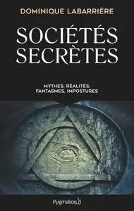Dominique Labarrière, "Sociétés secrètes : Mythes, réalités, fanstasmes, impostures"
