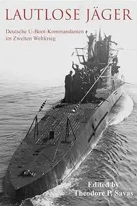 Lautlose Jäger. Deutsche U- Boot- Kommandanten im Zweiten Weltkrieg.