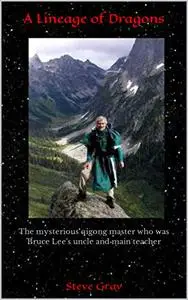A Lineage of Dragons: The mysterious qigong master who was Bruce Lee's uncle and main teacher