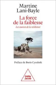 La Force de la faiblesse: Les Sources de la résilience