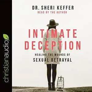 Intimate Deception: Healing the Wounds of Sexual Betrayal [Audiobook]