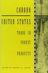 Canada-United States Trade in Forest Products by Russell S. Uhle