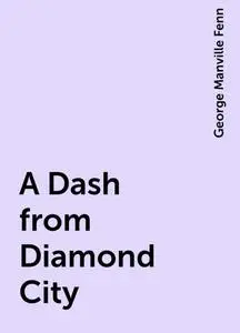 «A Dash from Diamond City» by George Manville Fenn