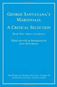 George Santayana's Marginalia, A Critical Selection: Book One, Abell--Lucretius (The Works of George Santayana) (Volume 6)