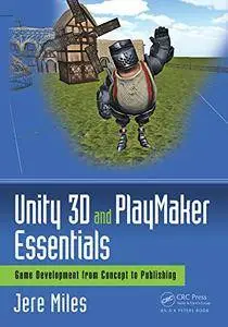 Unity 3D and PlayMaker Essentials: Game Development from Concept to Publishing
