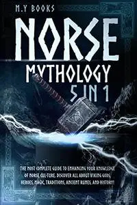 Norse Mythology: [5 in 1] The Most Complete Guide to Enhancing Your Knowledge of Norse Culture.