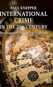 International Crime in the 20th Century: The League of Nations Era, 1919-1939